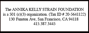 Text Box: The ANNIKA KELLY STRAIN FOUNDATION is a 501(c)(3) organization. (Tax ID #20-5641122)130 Funston Avenue, San Francisco, CA 94118 / 415.387.3445www.annikastrain.com